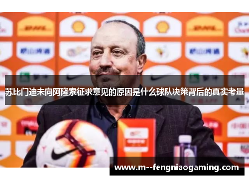 苏比门迪未向阿隆索征求意见的原因是什么球队决策背后的真实考量 苏比门迪未向阿隆索征求意见的原因是什么球队决策背后的真实考量