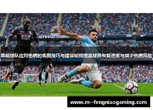 英超球队应对伤病的实用技巧与建议如何提高球员恢复速度与减少伤病风险 英超球队应对伤病的实用技巧与建议如何提高球员恢复速度与减少伤病风险
