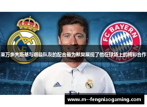 莱万多夫斯基与哪些队友的配合最为默契展现了他在球场上的精彩合作