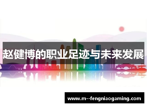 赵健博的职业足迹与未来发展 赵健博的职业足迹与未来发展