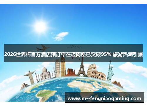 2026世界杯官方酒店预订率在迈阿密已突破95% 旅游热潮引爆