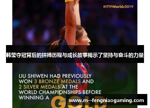 韩莹夺冠背后的拼搏历程与成长故事揭示了坚持与奋斗的力量 韩莹夺冠背后的拼搏历程与成长故事揭示了坚持与奋斗的力量